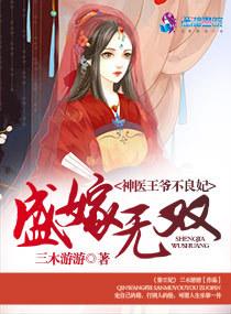 盛嫁无双神医王爷不良妃全文无弹窗